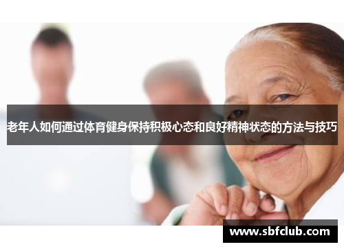 老年人如何通过体育健身保持积极心态和良好精神状态的方法与技巧